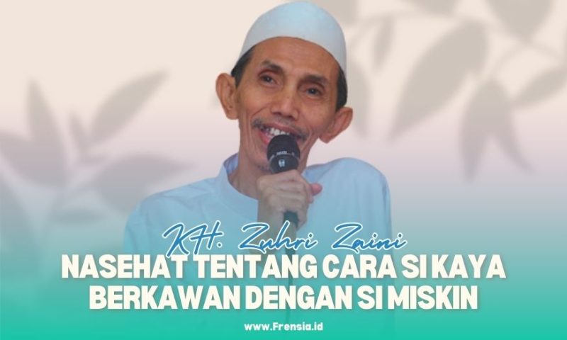 Gambar K.H. Zuhri Zaini Beri Nasehat Tentang Cara Si Kaya Berkawan Dengan Si Miskin (Sumber: Grafis/Frensia)