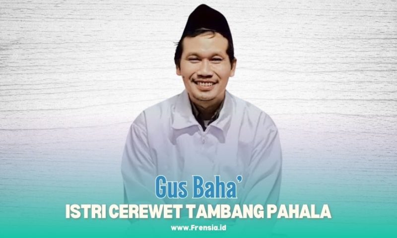 Gambar Dawuh Gus Baha', Istri Cerewet Tambang Pahala (Sumber: Frensia Grafis)