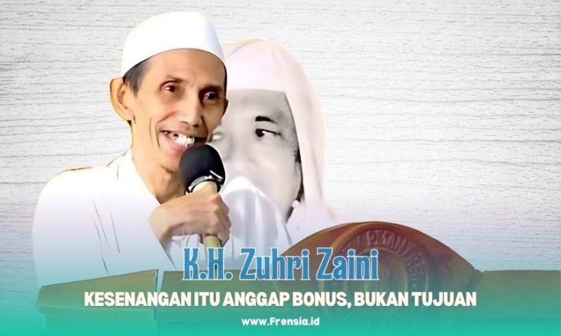 Gambar K.H. Zuhri Zaini: Kesenangan Itu Anggap Bonus, Bukan Tujuan (Sumber: Frensia Grafis)